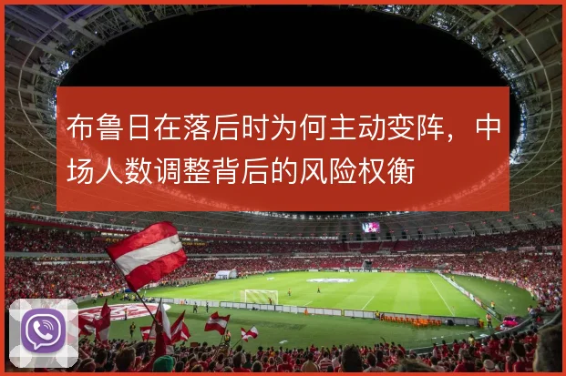 布鲁日在落后时为何主动变阵，中场人数调整背后的风险权衡