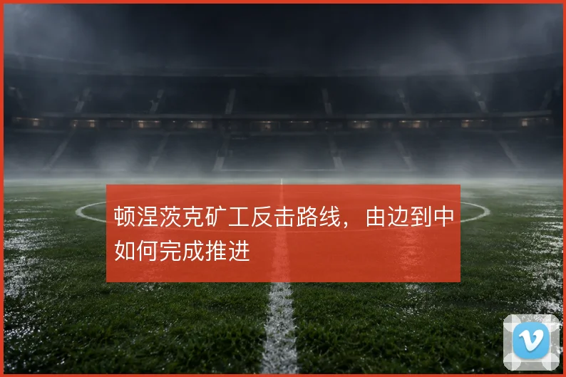 顿涅茨克矿工反击路线，由边到中如何完成推进