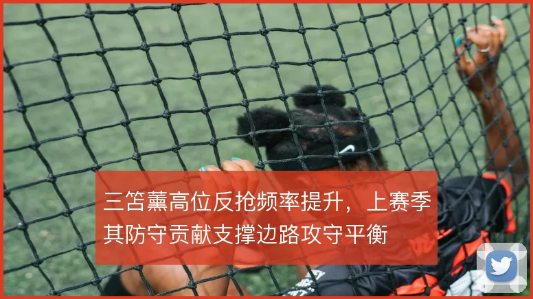 三笘薰高位反抢频率提升，上赛季其防守贡献支撑边路攻守平衡
