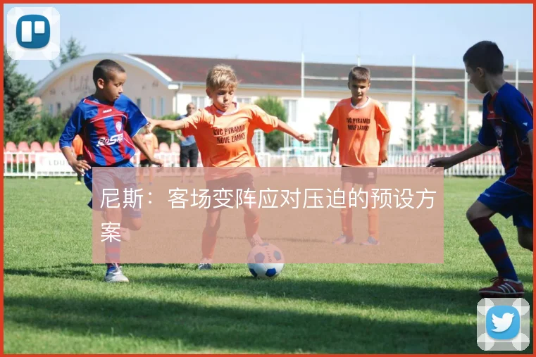 尼斯：客场变阵应对压迫的预设方案