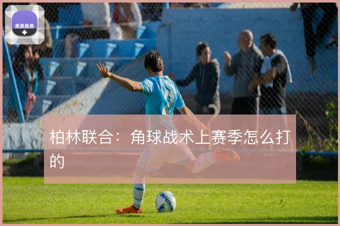柏林联合：角球战术上赛季怎么打的