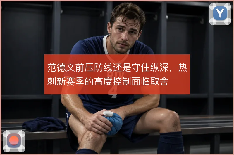 范德文前压防线还是守住纵深，热刺新赛季的高度控制面临取舍