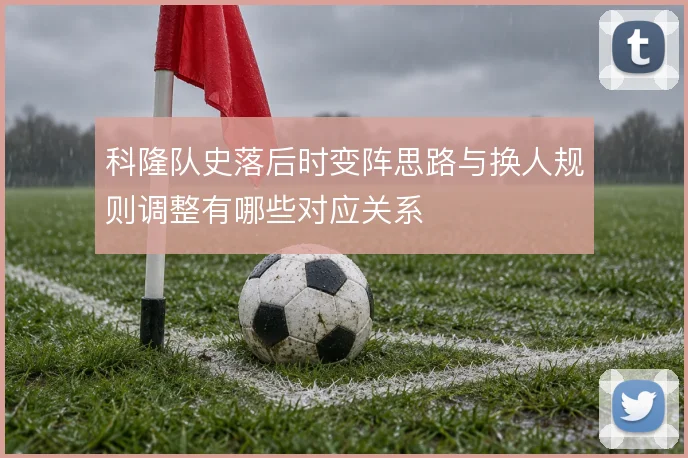 科隆队史落后时变阵思路与换人规则调整有哪些对应关系