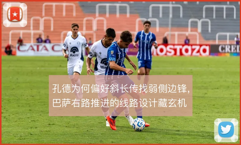 孔德为何偏好斜长传找弱侧边锋，巴萨右路推进的线路设计藏玄机