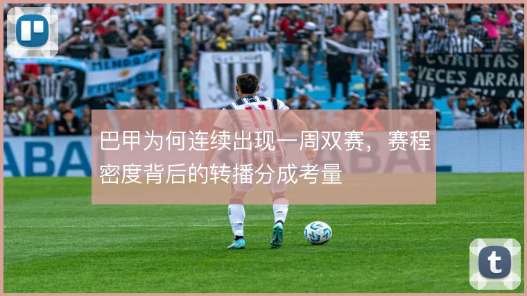 巴甲为何连续出现一周双赛，赛程密度背后的转播分成考量