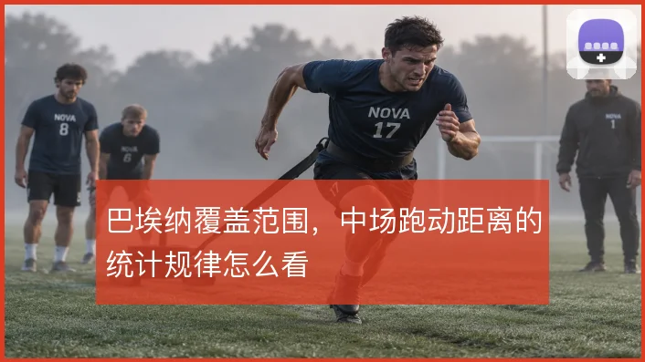 巴埃纳覆盖范围，中场跑动距离的统计规律怎么看
