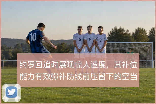 约罗回追时展现惊人速度，其补位能力有效弥补防线前压留下的空当