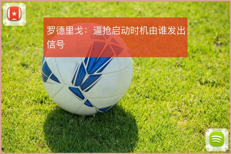 罗德里戈：逼抢启动时机由谁发出信号